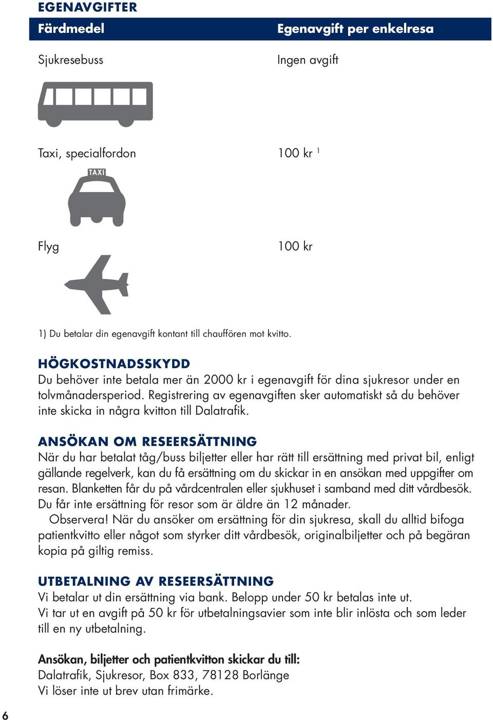 Registrering av egenavgiften sker automatiskt så du behöver inte skicka in några kvitton till Dalatrafik.