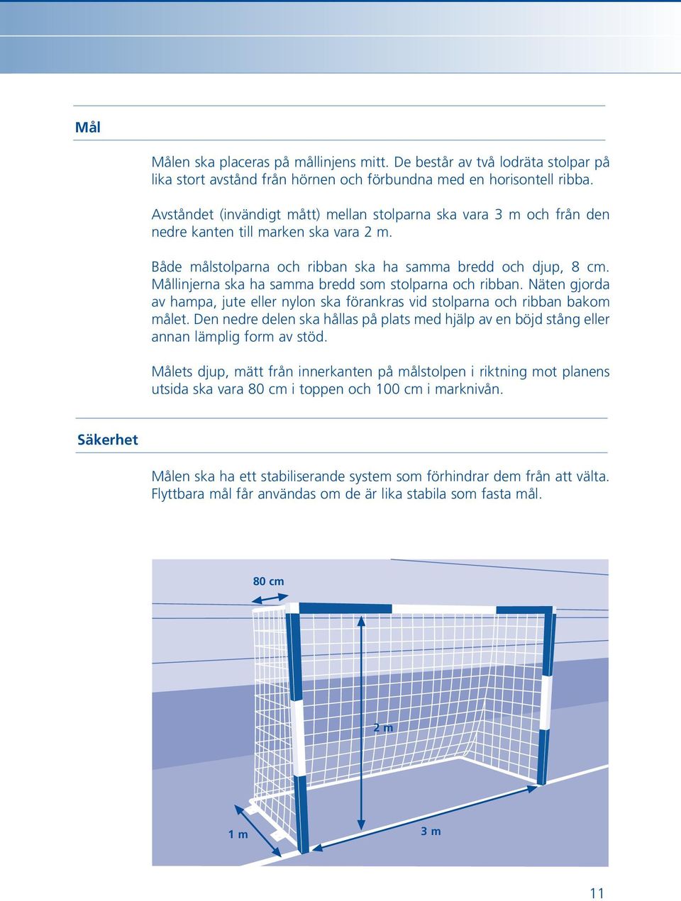 Mållinjerna ska ha samma bredd som stolparna och ribban. Näten gjorda av hampa, jute eller nylon ska förankras vid stolparna och ribban bakom målet.