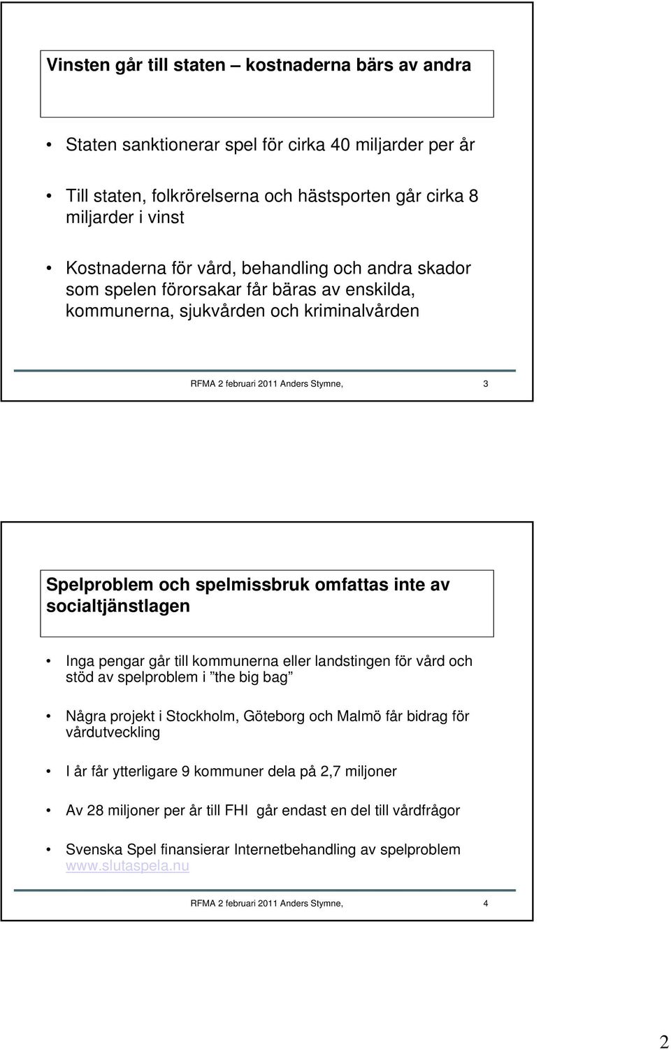 inte av socialtjänstlagen Inga pengar går till kommunerna eller landstingen för vård och stöd av spelproblem i the big bag Några projekt i Stockholm, Göteborg och Malmö får bidrag för vårdutveckling