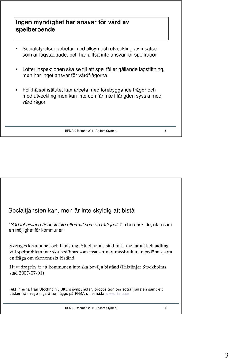 syssla med vårdfrågor RFMA 2 februari 2011 Anders Stymne, 5 Socialtjänsten kan, men är inte skyldig att bistå Sådant bistånd är dock inte utformat som en rättighet för den enskilde, utan som en