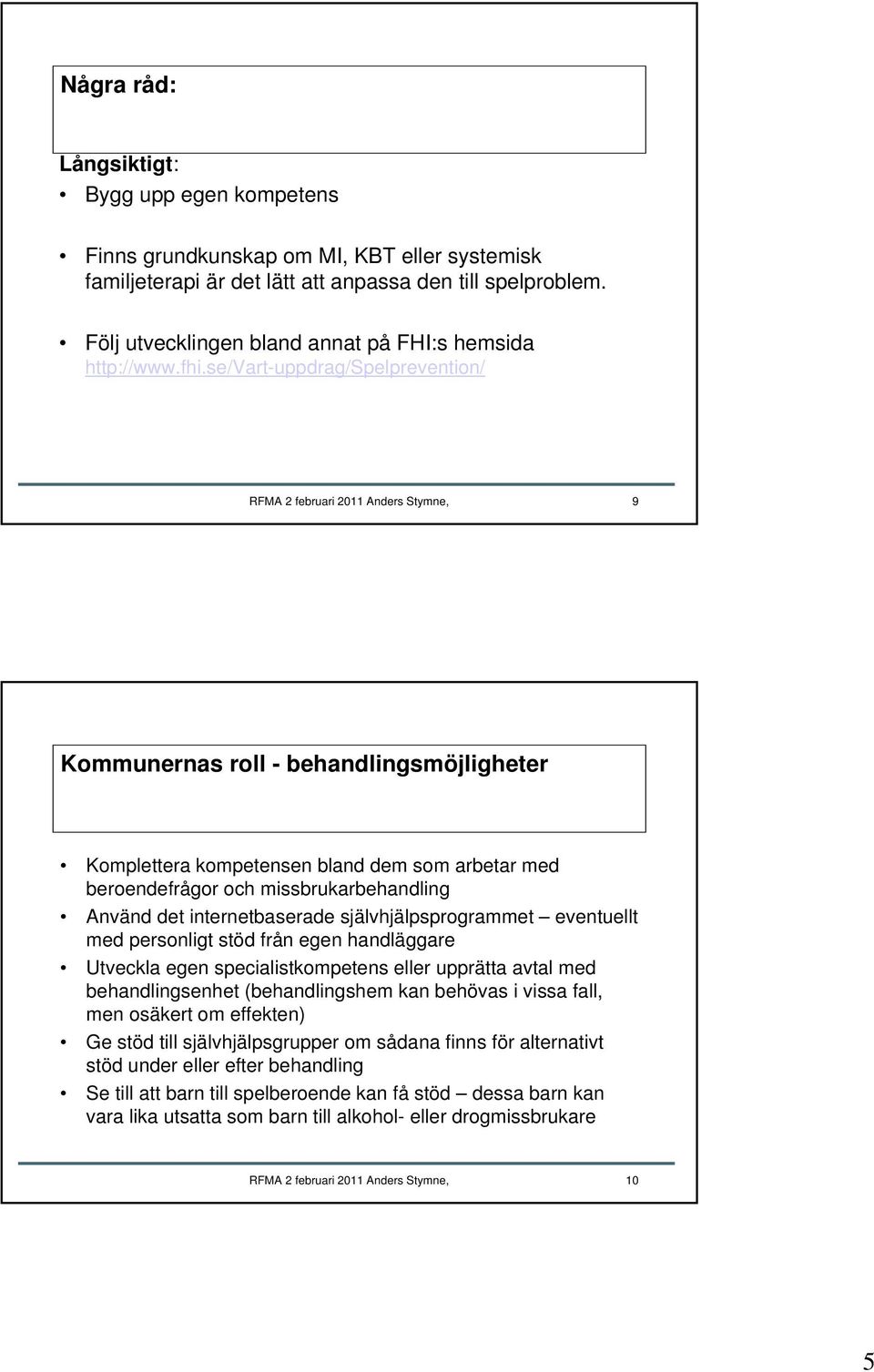 se/vart-uppdrag/spelprevention/ RFMA 2 februari 2011 Anders Stymne, 9 Kommunernas roll - behandlingsmöjligheter Komplettera kompetensen bland dem som arbetar med beroendefrågor och