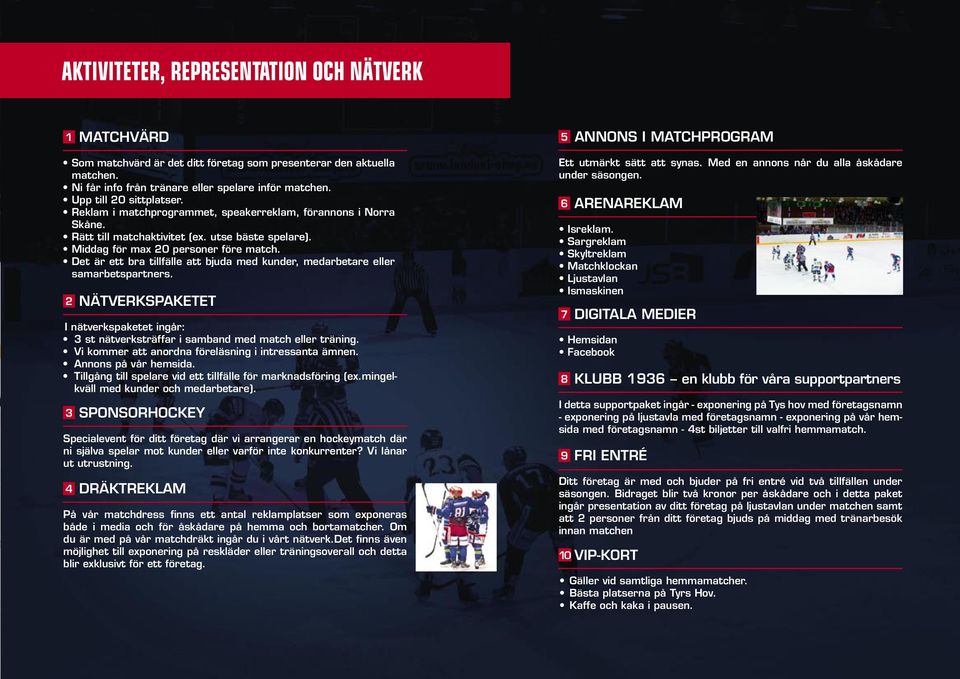 Middag för max 20 personer före match. Det är ett bra tillfälle att bjuda med kunder, medarbetare eller samarbetspartners.
