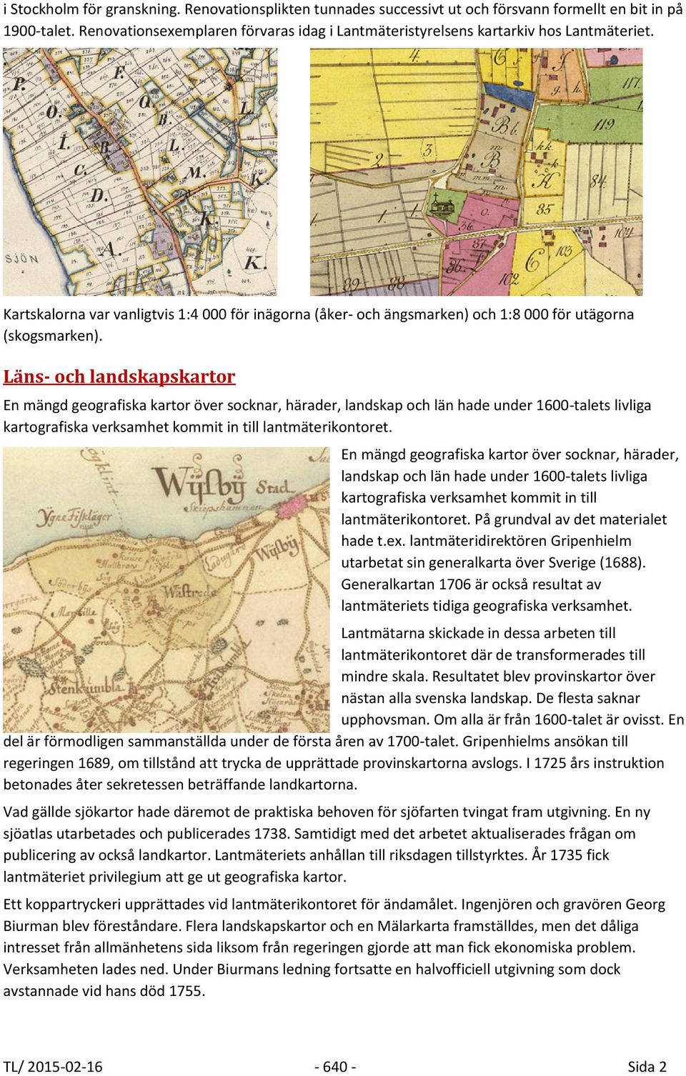 Läns- och landskapskartor En mängd geografiska kartor över socknar, härader, landskap och län hade under 1600-talets livliga kartografiska verksamhet kommit in till lantmäterikontoret.