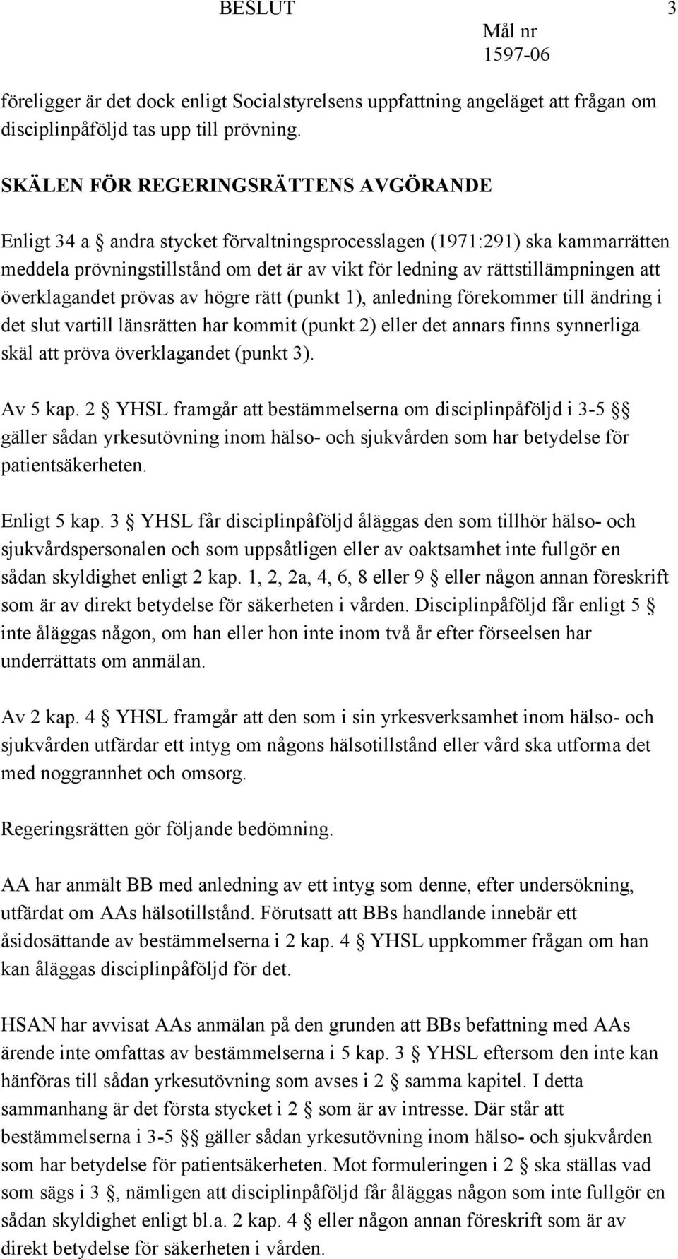 överklagandet prövas av högre rätt (punkt 1), anledning förekommer till ändring i det slut vartill länsrätten har kommit (punkt 2) eller det annars finns synnerliga skäl att pröva överklagandet