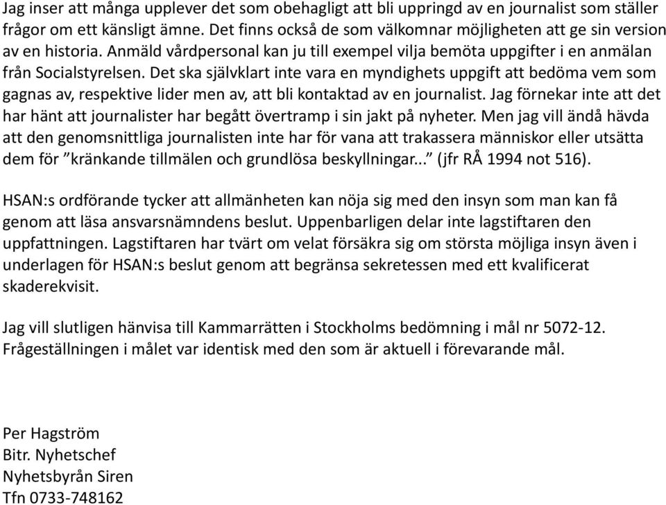 Det ska självklart inte vara en myndighets uppgift att bedöma vem som gagnas av, respektive lider men av, att bli kontaktad av en journalist.