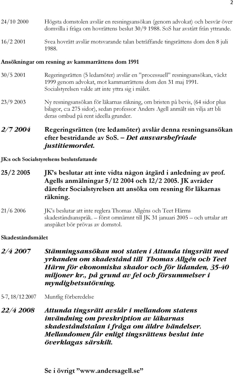 Ansökningar om resning av kammarrättens dom 1991 30/5 2001 Regeringsrätten (5 ledamöter) avslår en processuell resningsansökan, väckt 1999 genom advokat, mot kammarrättens dom den 31 maj 1991.