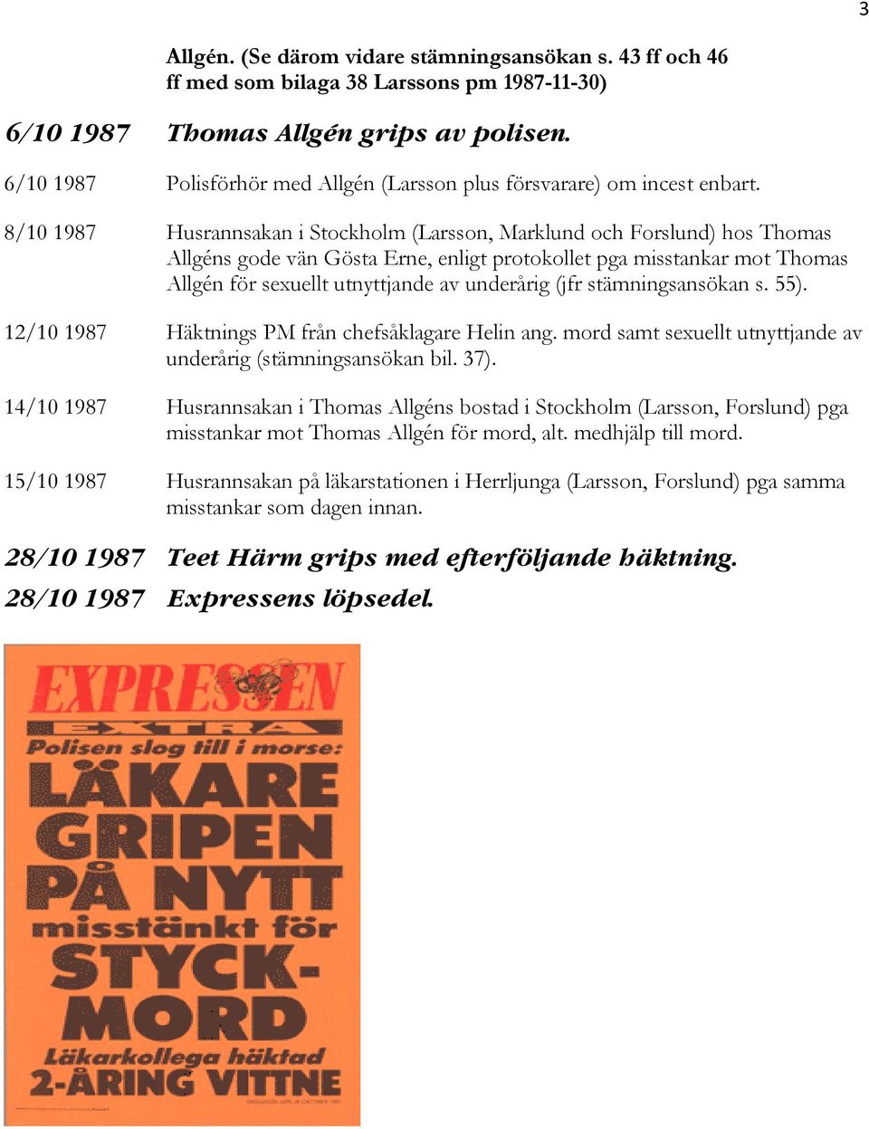 8/10 1987 Husrannsakan i Stockholm (Larsson, Marklund och Forslund) hos Thomas Allgéns gode vän Gösta Erne, enligt protokollet pga misstankar mot Thomas Allgén för sexuellt utnyttjande av underårig