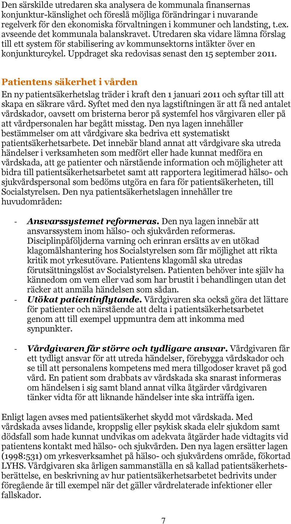 Uppdraget ska redovisas senast den 15 september 2011. Patientens säkerhet i vården En ny patientsäkerhetslag träder i kraft den 1 januari 2011 och syftar till att skapa en säkrare vård.