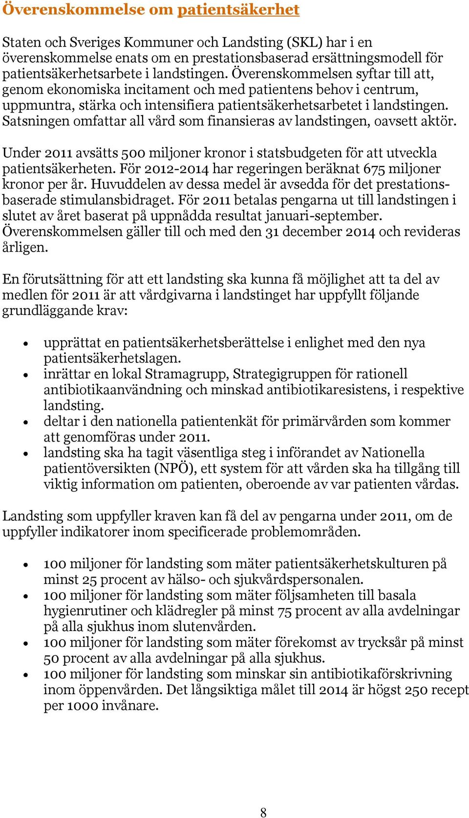 Satsningen omfattar all vård som finansieras av landstingen, oavsett aktör. Under 2011 avsätts 500 miljoner kronor i statsbudgeten för att utveckla patientsäkerheten.