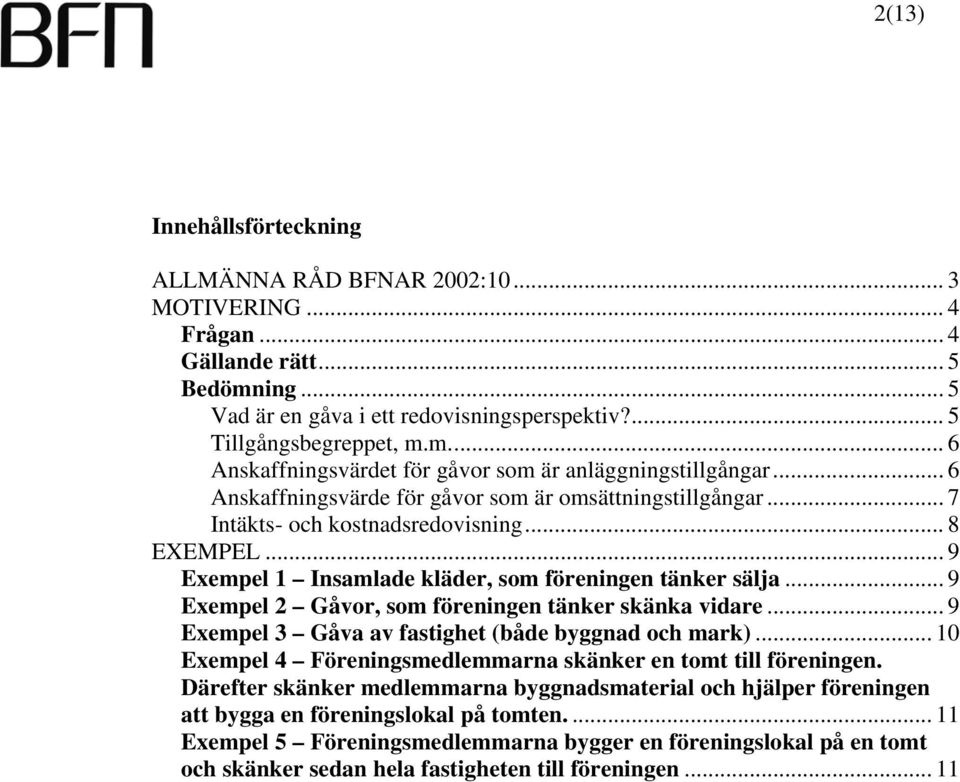 .. 9 Exempel 2 Gåvor, som föreningen tänker skänka vidare... 9 Exempel 3 Gåva av fastighet (både byggnad och mark)... 10 Exempel 4 Föreningsmedlemmarna skänker en tomt till föreningen.