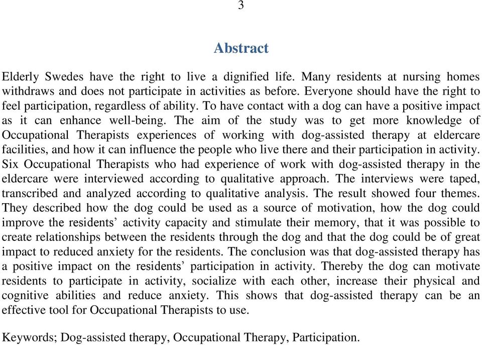 The aim of the study was to get more knowledge of Occupational Therapists experiences of working with dog-assisted therapy at eldercare facilities, and how it can influence the people who live there