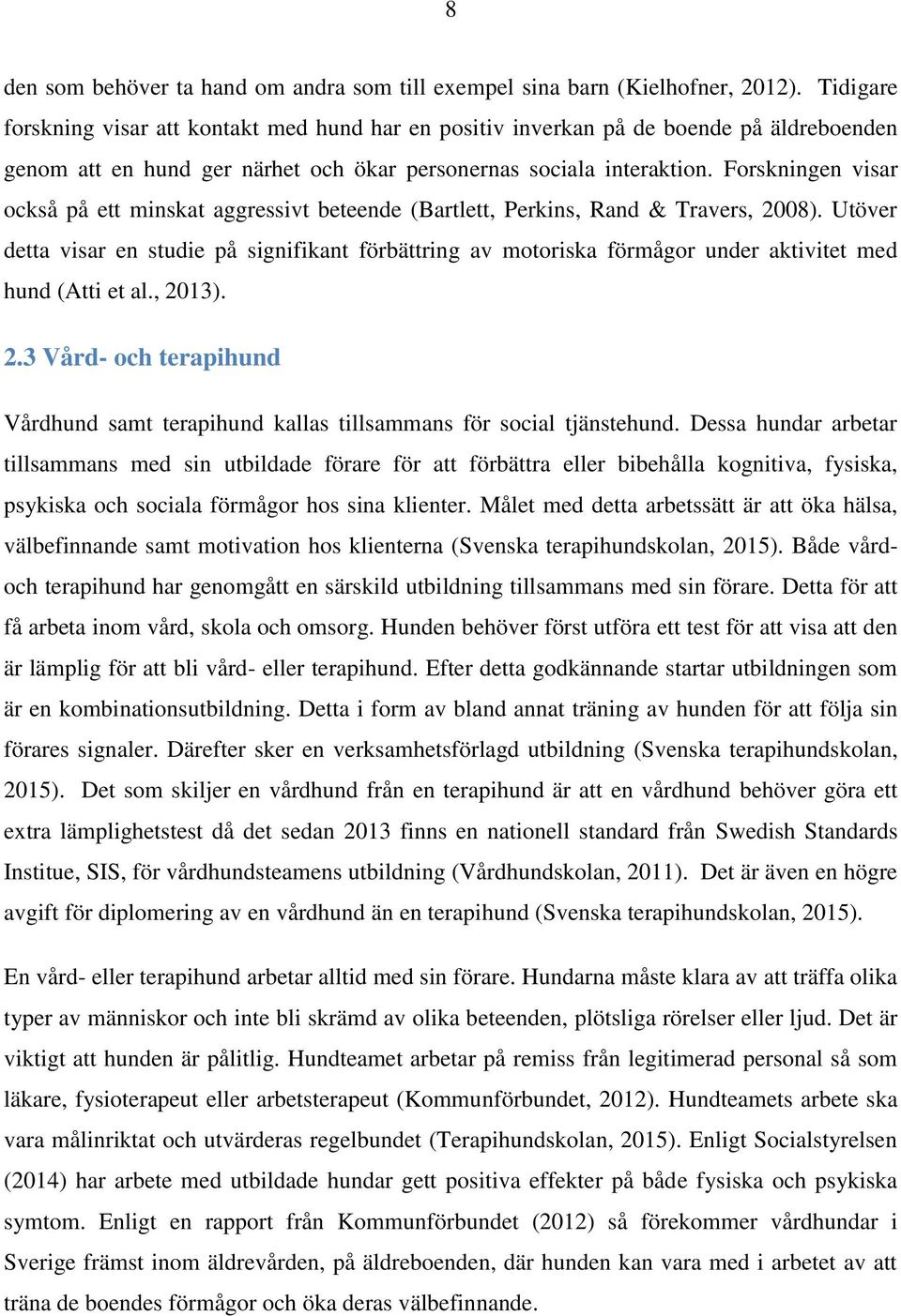 Forskningen visar också på ett minskat aggressivt beteende (Bartlett, Perkins, Rand & Travers, 2008).