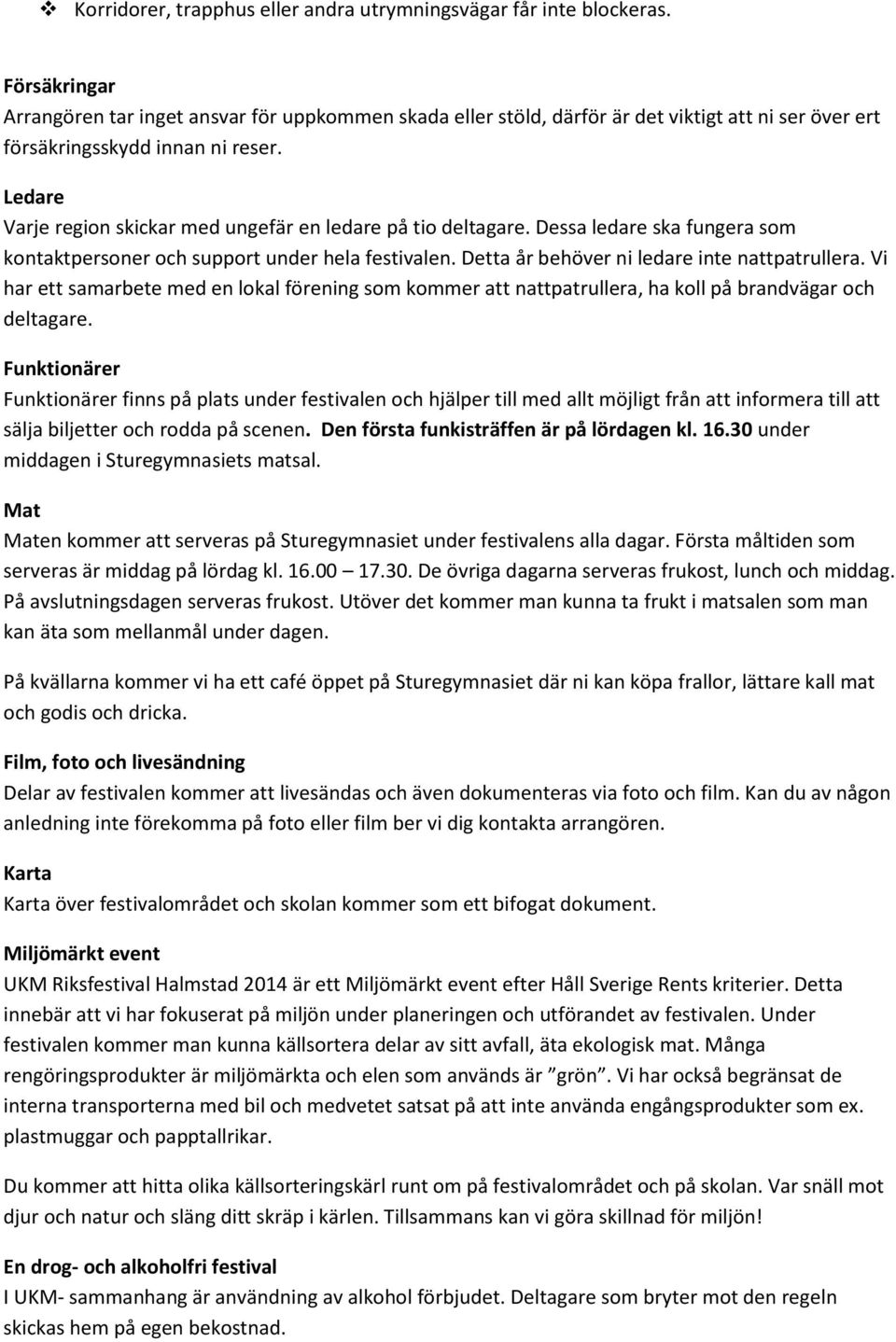 Ledare Varje region skickar med ungefär en ledare på tio deltagare. Dessa ledare ska fungera som kontaktpersoner och support under hela festivalen. Detta år behöver ni ledare inte nattpatrullera.