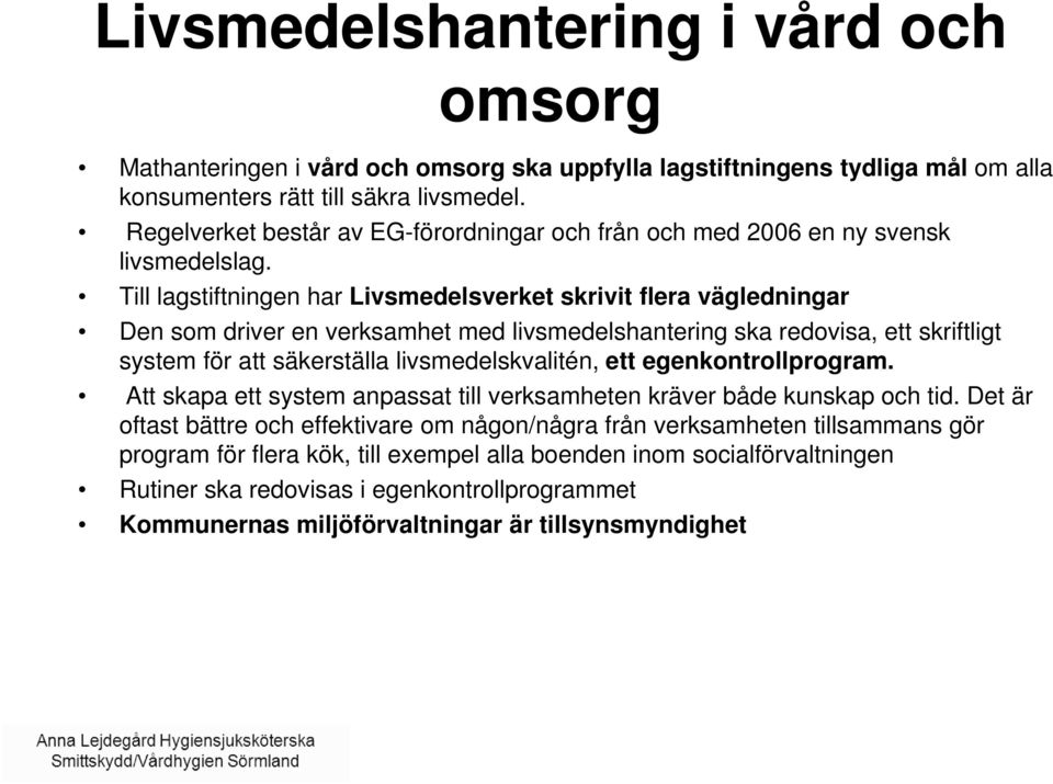 Till lagstiftningen har Livsmedelsverket skrivit flera vägledningar Den som driver en verksamhet med livsmedelshantering ska redovisa, ett skriftligt system för att säkerställa livsmedelskvalitén,