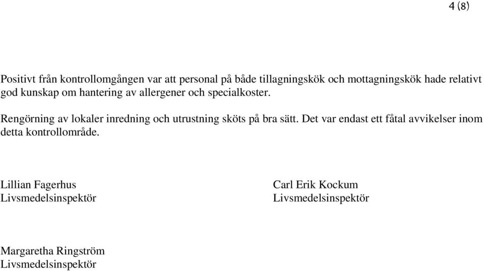 Rengörning av lokaler inredning och utrustning sköts på bra sätt.