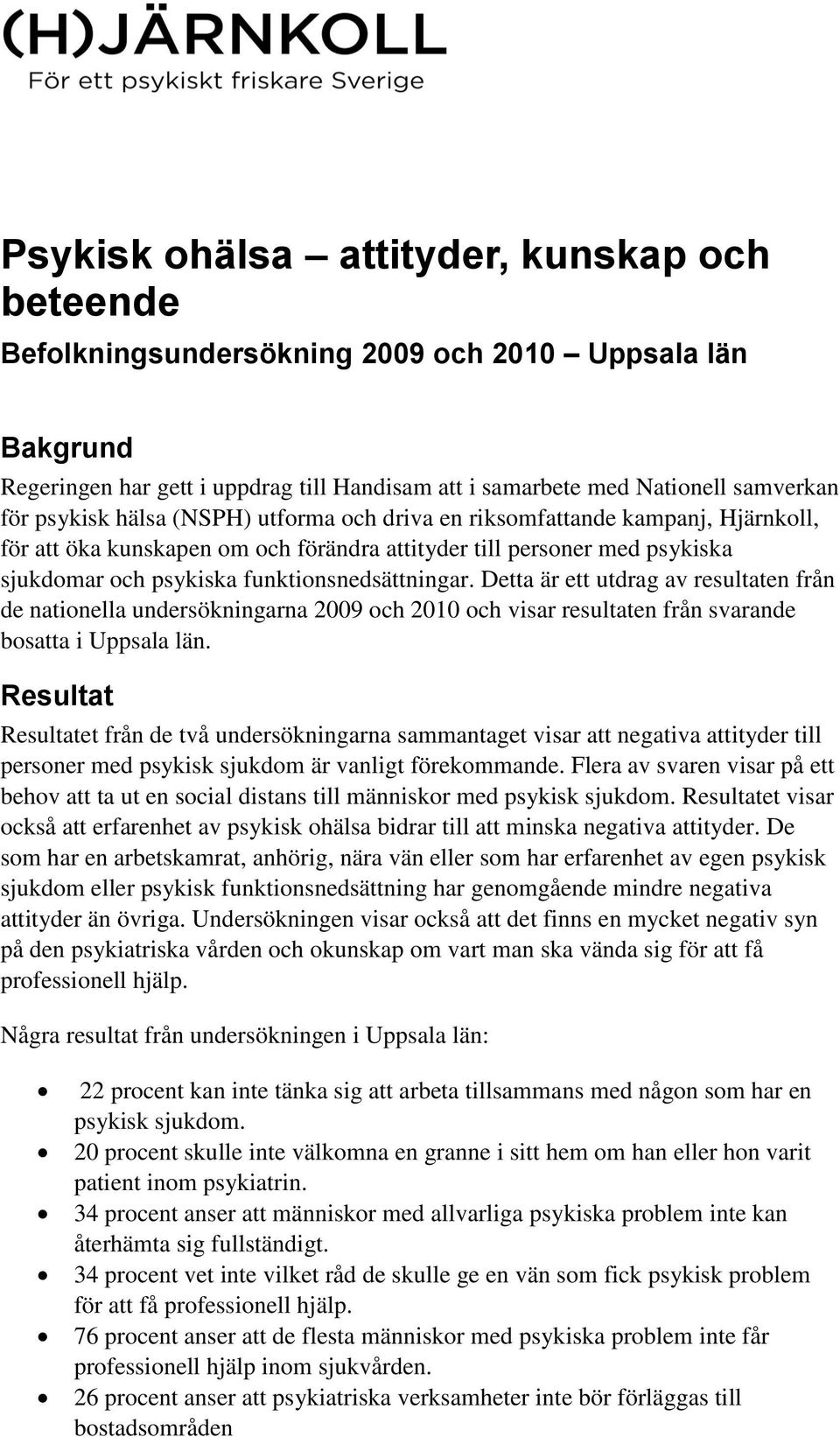 Detta är ett utdrag av resultaten från de nationella undersökningarna 2009 och 2010 och visar resultaten från svarande bosatta i Uppsala län.