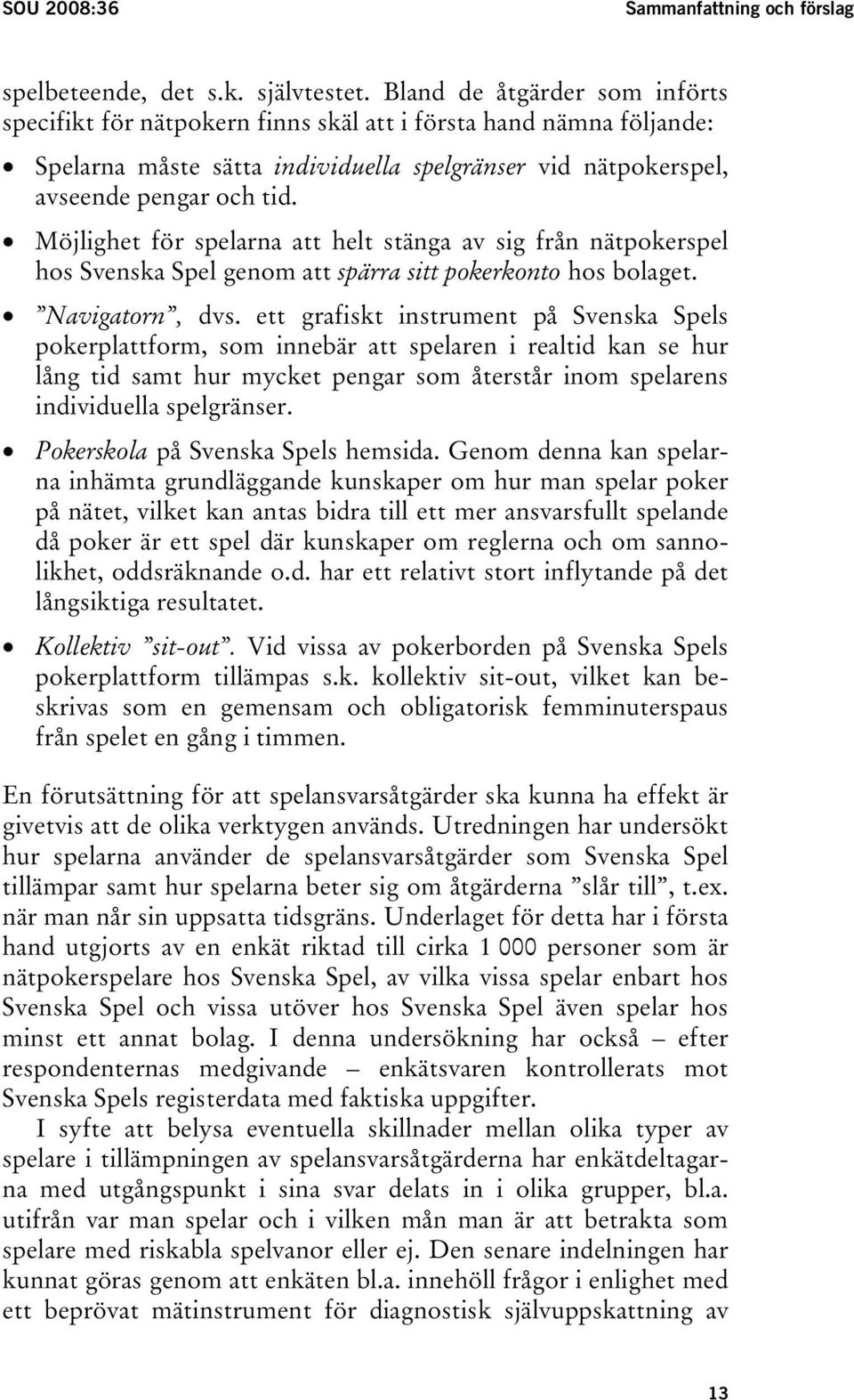 Möjlighet för spelarna att helt stänga av sig från nätpokerspel hos Svenska Spel genom att spärra sitt pokerkonto hos bolaget. Navigatorn, dvs.