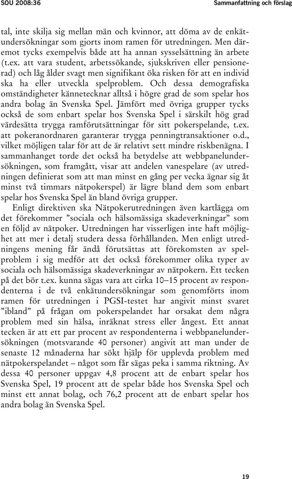 Och dessa demografiska omständigheter kännetecknar alltså i högre grad de som spelar hos andra bolag än Svenska Spel.