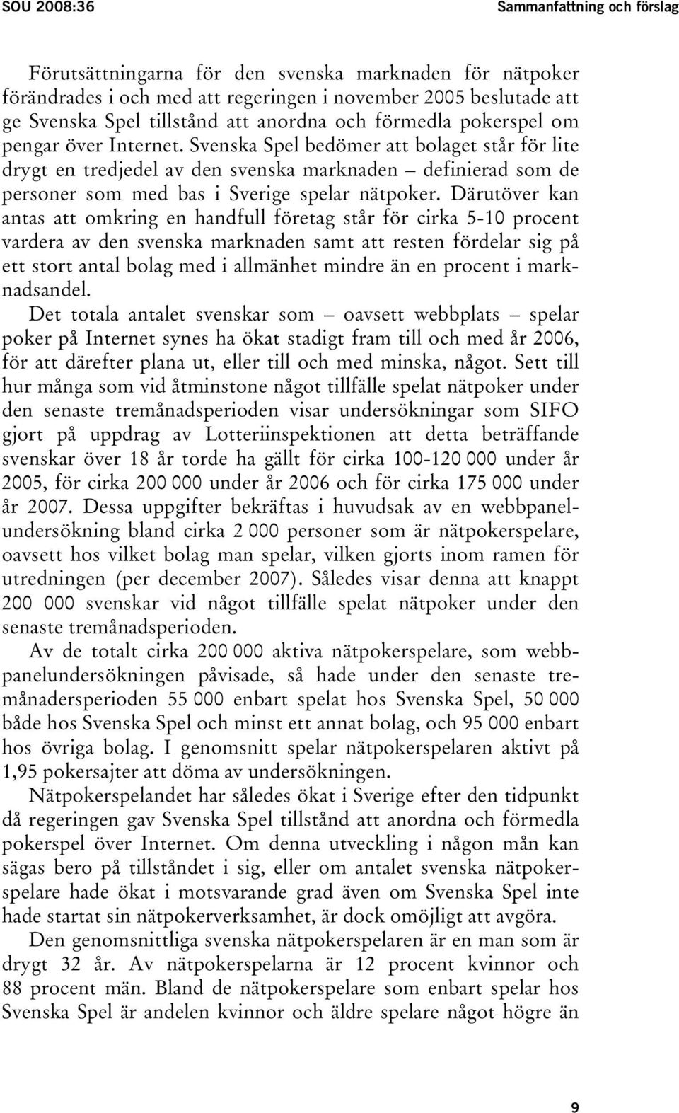 Svenska Spel bedömer att bolaget står för lite drygt en tredjedel av den svenska marknaden definierad som de personer som med bas i Sverige spelar nätpoker.