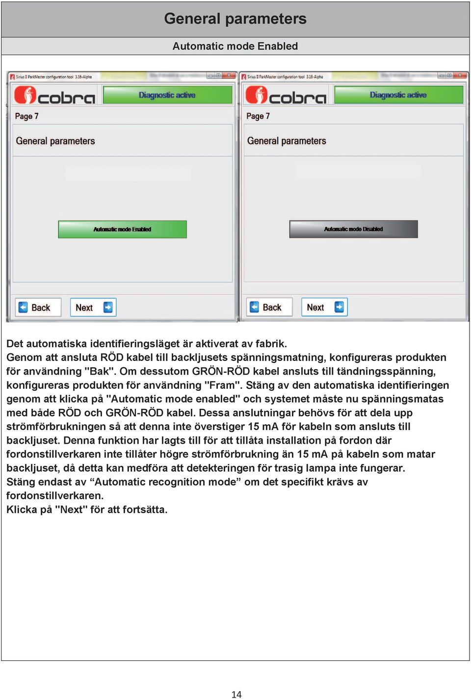 Om dessutom GRÖN-RÖD kabel ansluts till tändningsspänning, konfigureras produkten för användning "Fram".