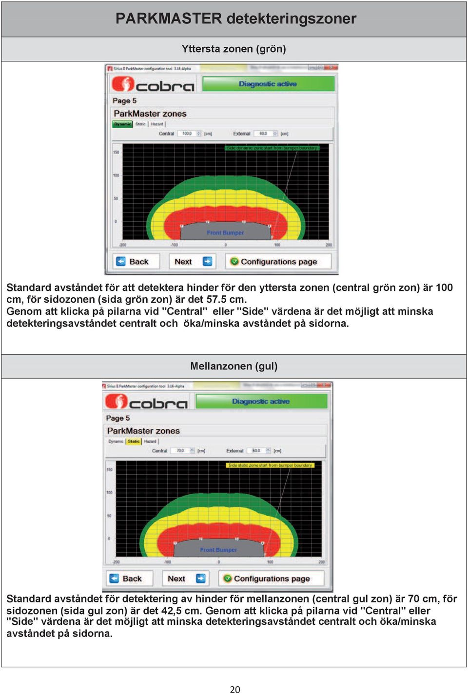 Genom att klicka på pilarna vid "Central" eller "Side" värdena är det möjligt att minska detekteringsavståndet centralt och öka/minska avståndet på sidorna.