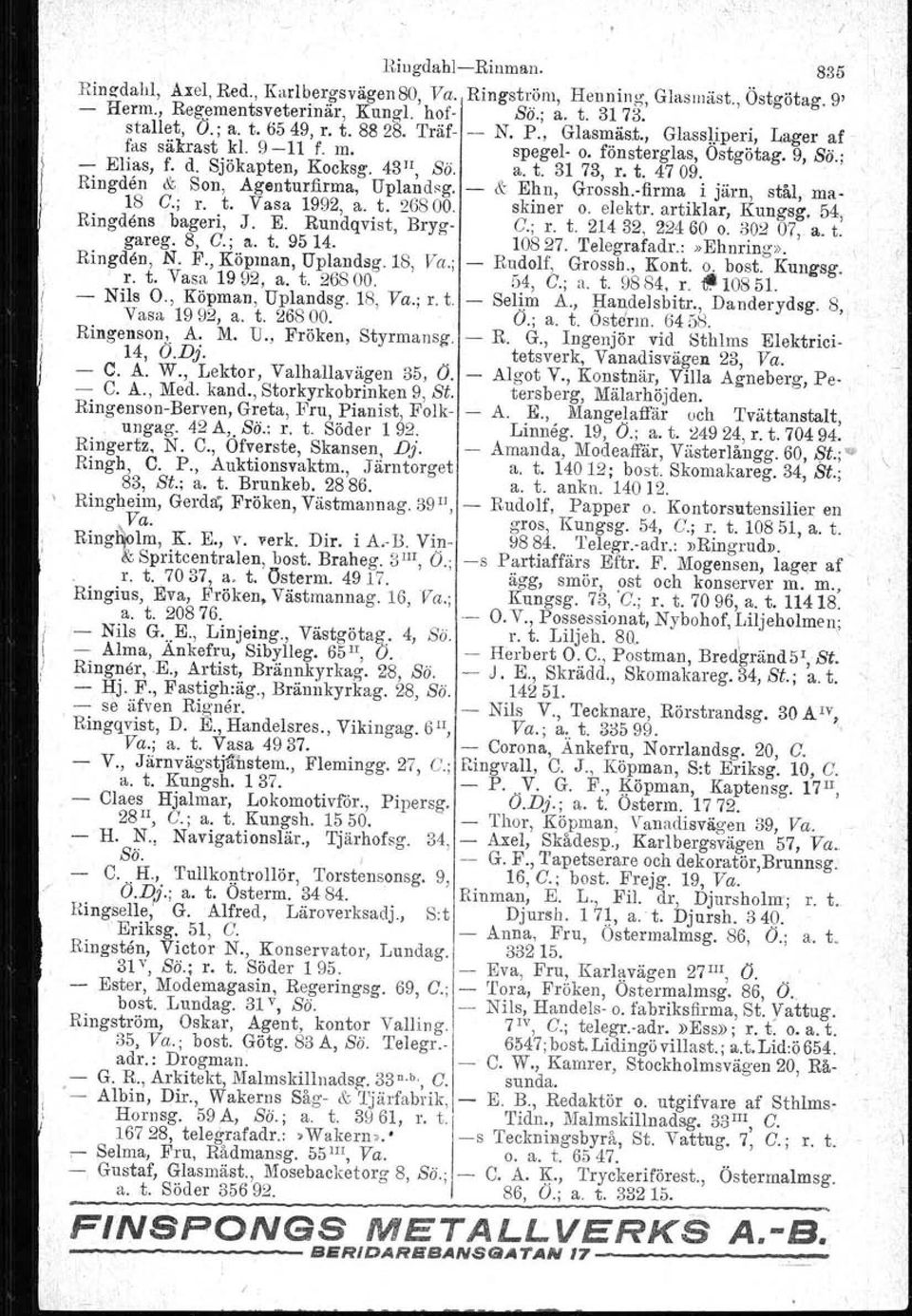 Ringden &, Son, Agenturfirma, Uplandsg, & Ehn, Grossh-firma i järn, stål, ma- 18 C.; r. t. Vasa 1992, a. t. 26800. skiner o. elektr. artiklar, Kungsg, 54, Ringdens bageri, J. E. Rundqvist, Bryg. C.; r. t. 214 32, 22460 o.