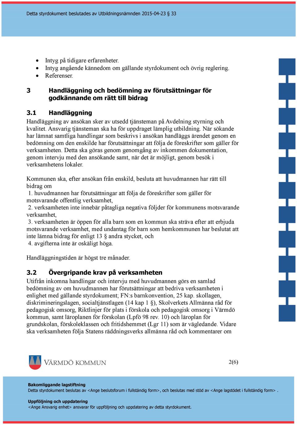 När sökande har lämnat samtliga handlingar som beskrivs i ansökan handläggs ärendet genom en bedömning om den enskilde har förutsättningar att följa de föreskrifter som gäller för verksamheten.