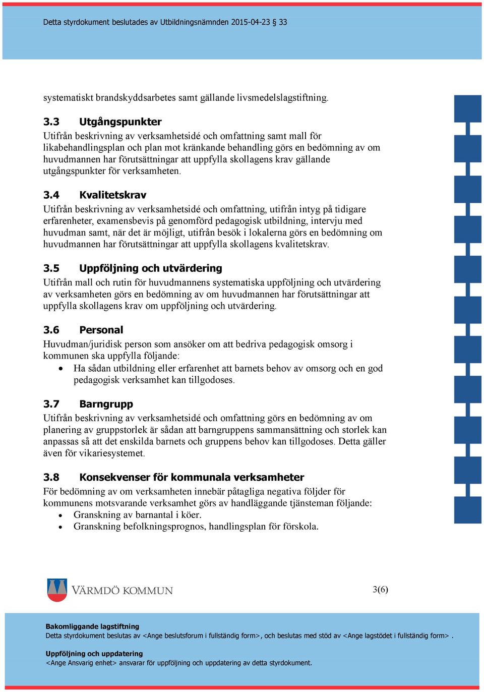 uppfylla skollagens krav gällande utgångspunkter för verksamheten. 3.