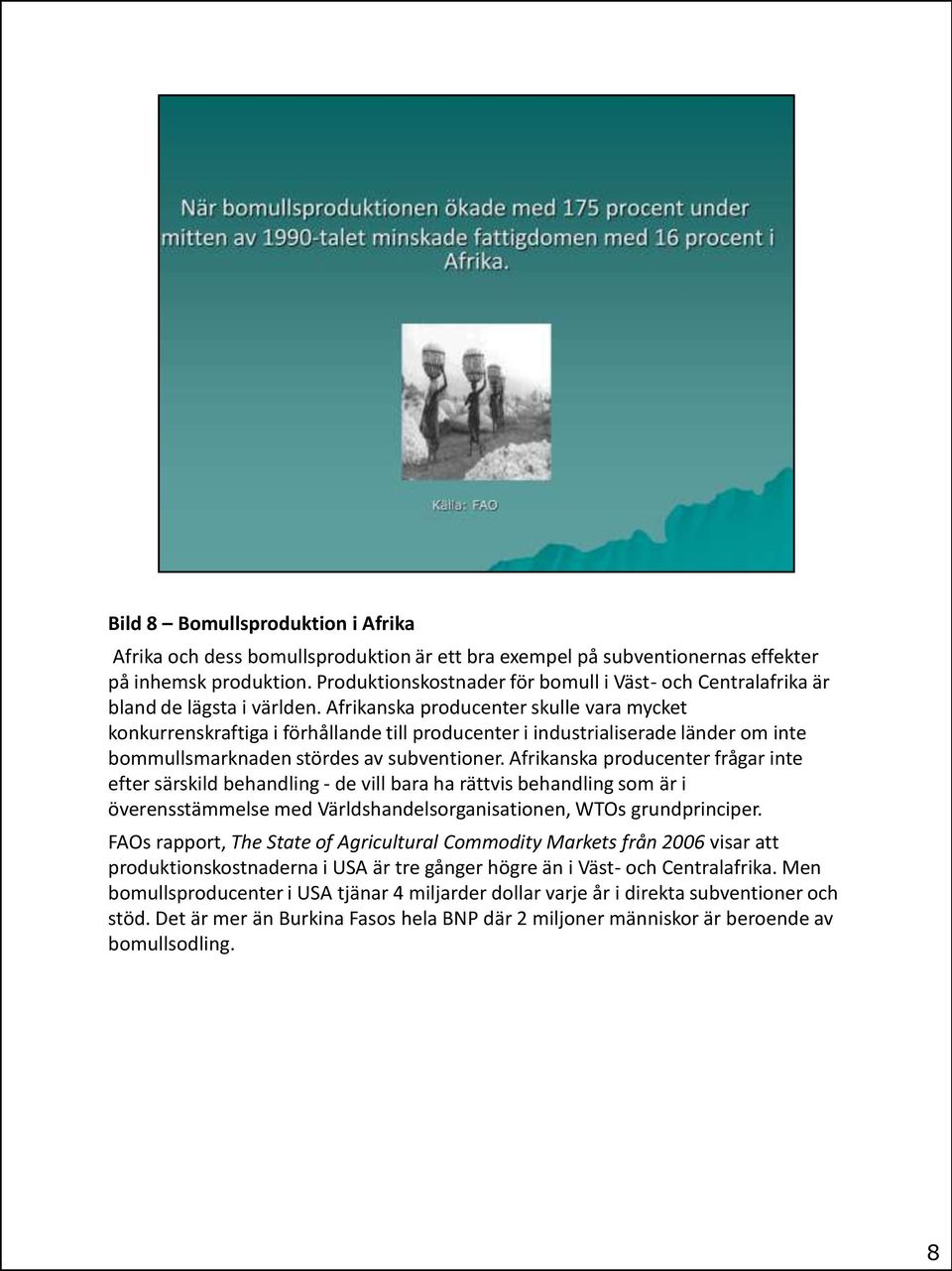 Afrikanska producenter skulle vara mycket konkurrenskraftiga i förhållande till producenter i industrialiserade länder om inte bommullsmarknaden stördes av subventioner.