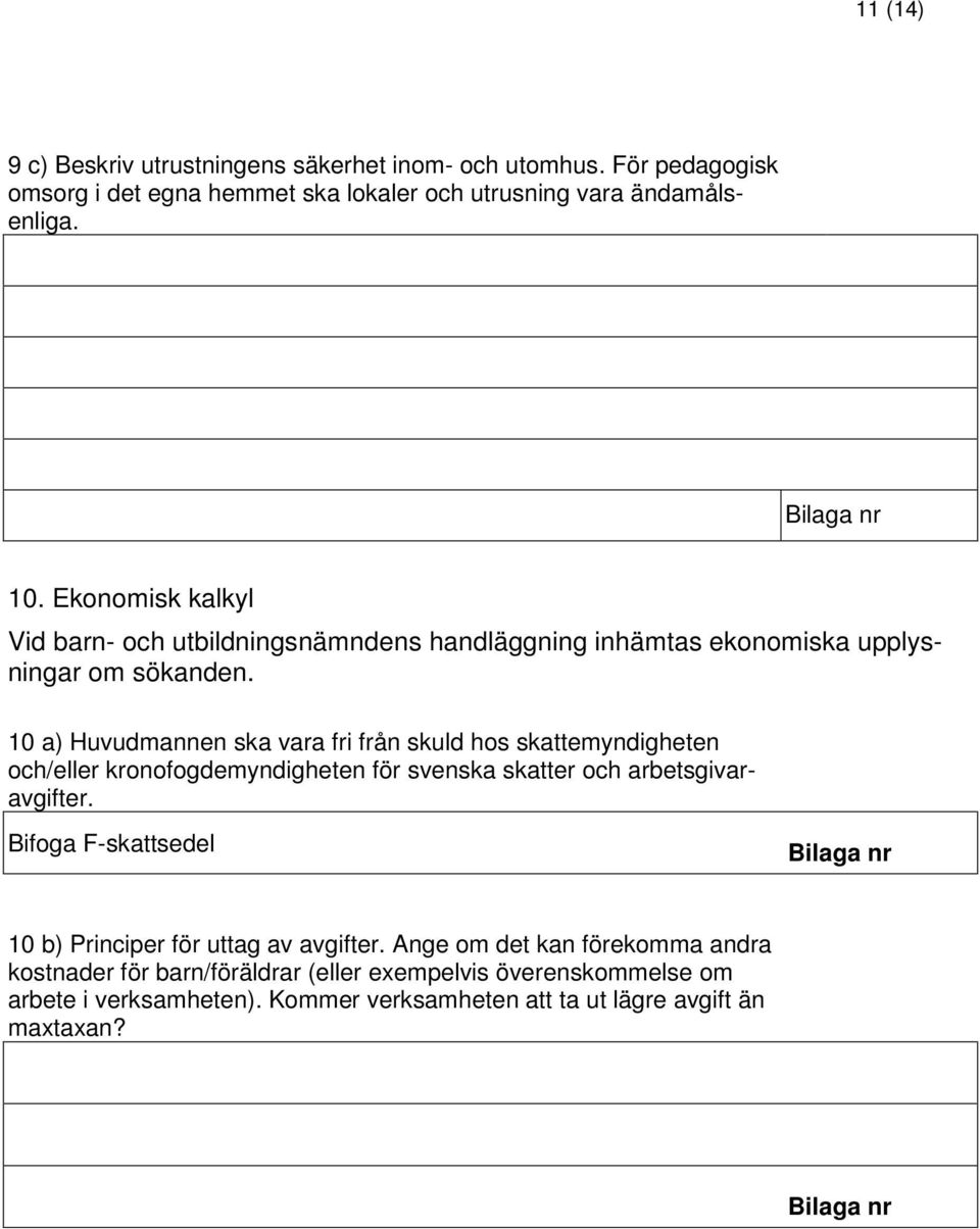 10 a) Huvudmannen ska vara fri från skuld hos skattemyndigheten och/eller kronofogdemyndigheten för svenska skatter och arbetsgivaravgifter.