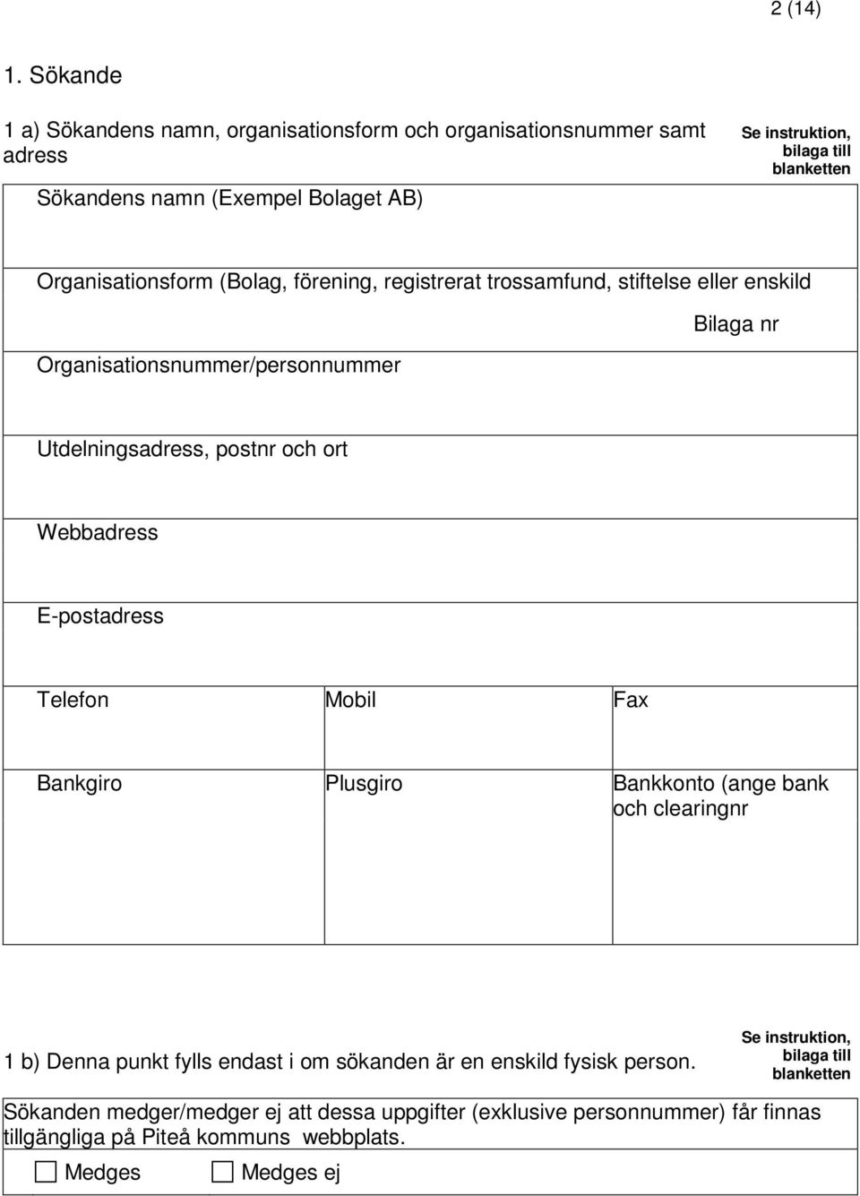 Organisationsform (Bolag, förening, registrerat trossamfund, stiftelse eller enskild Organisationsnummer/personnummer Utdelningsadress, postnr och ort Webbadress