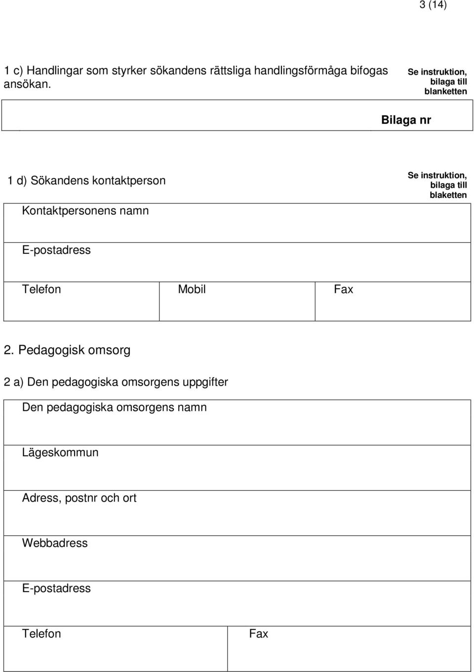 instruktion, bilaga till blaketten E-postadress Telefon Mobil Fax 2.