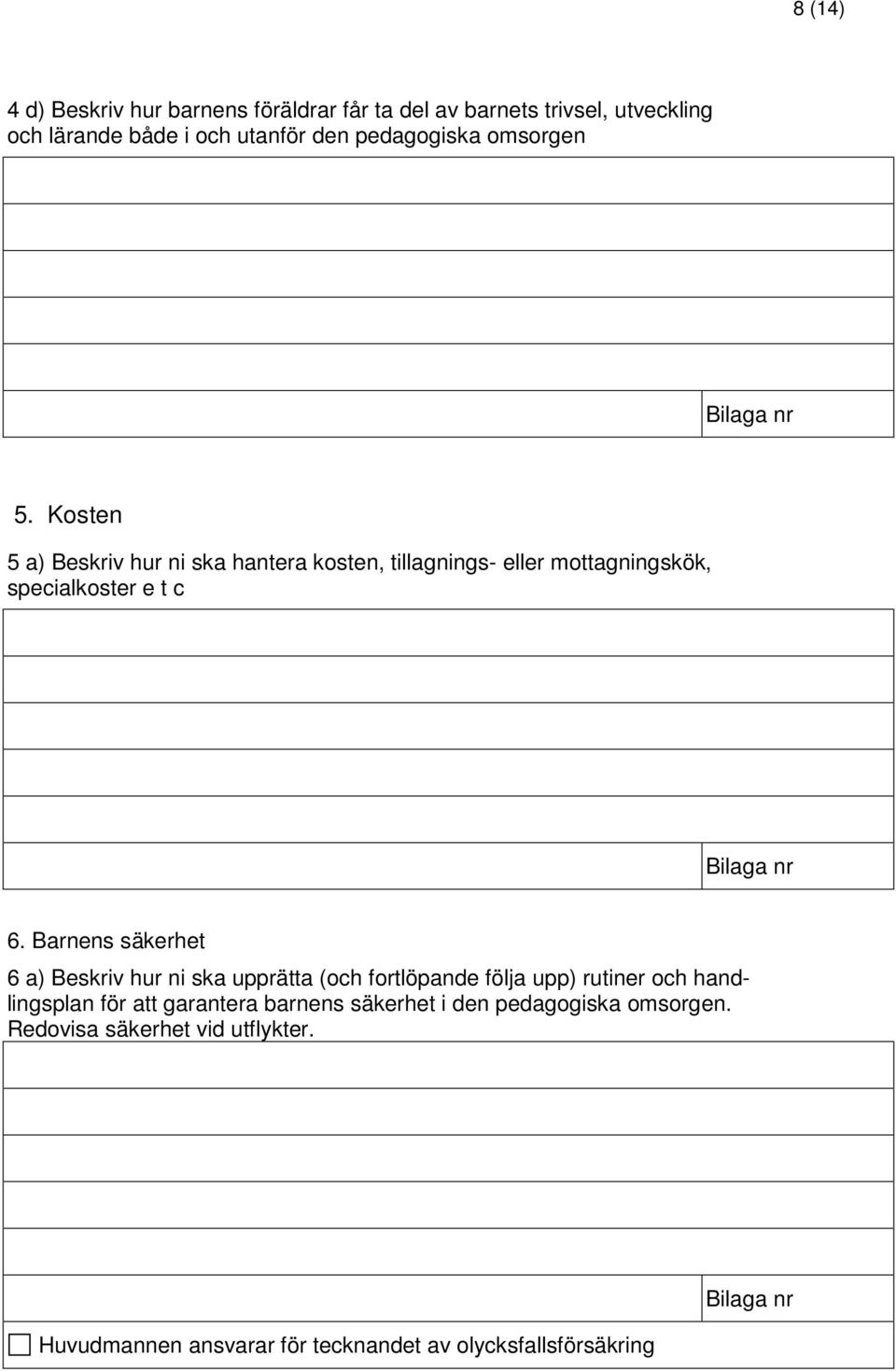 Kosten 5 a) Beskriv hur ni ska hantera kosten, tillagnings- eller mottagningskök, specialkoster e t c 6.