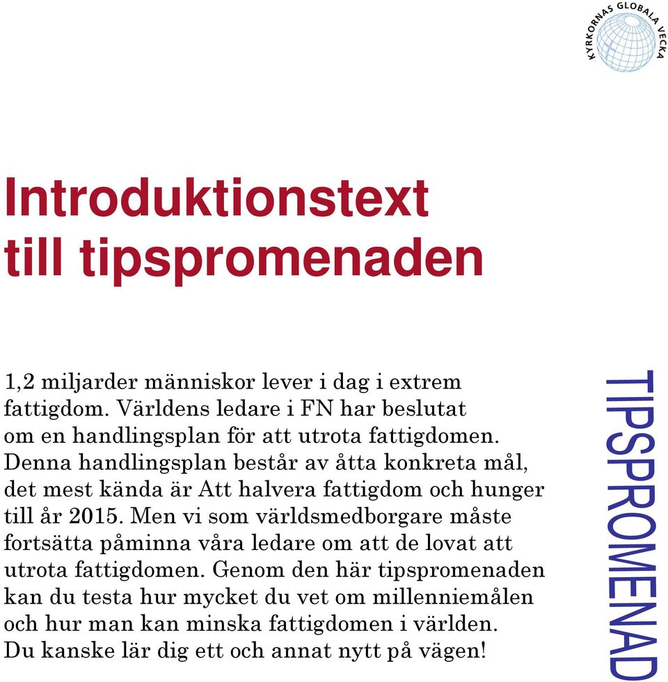 Denna handlingsplan består av åtta konkreta mål, det mest kända är Att halvera fattigdom och hunger till år 2015.