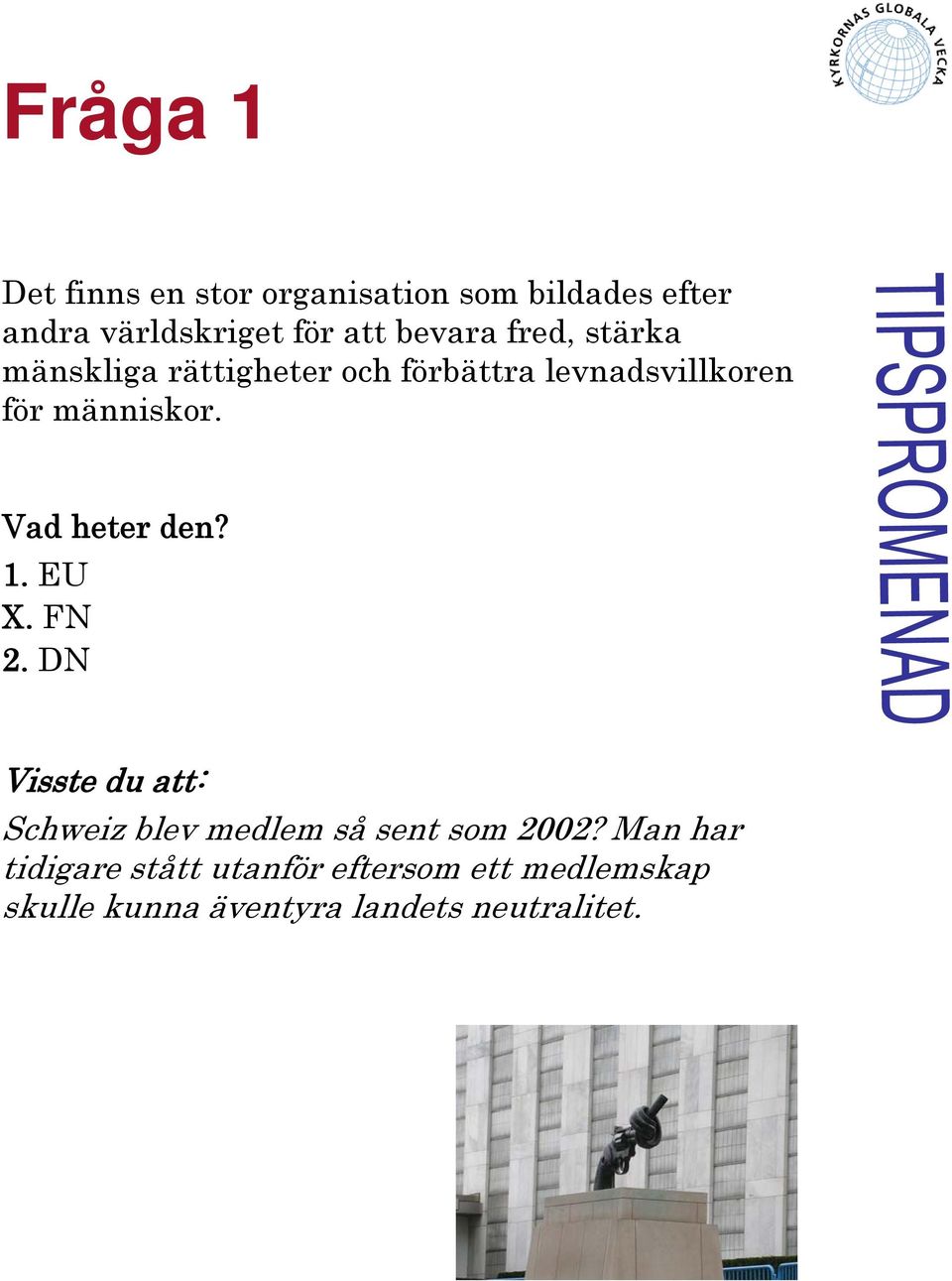 människor. Vad heter den? 1. EU X. FN 2. DN Schweiz blev medlem så sent som 2002?