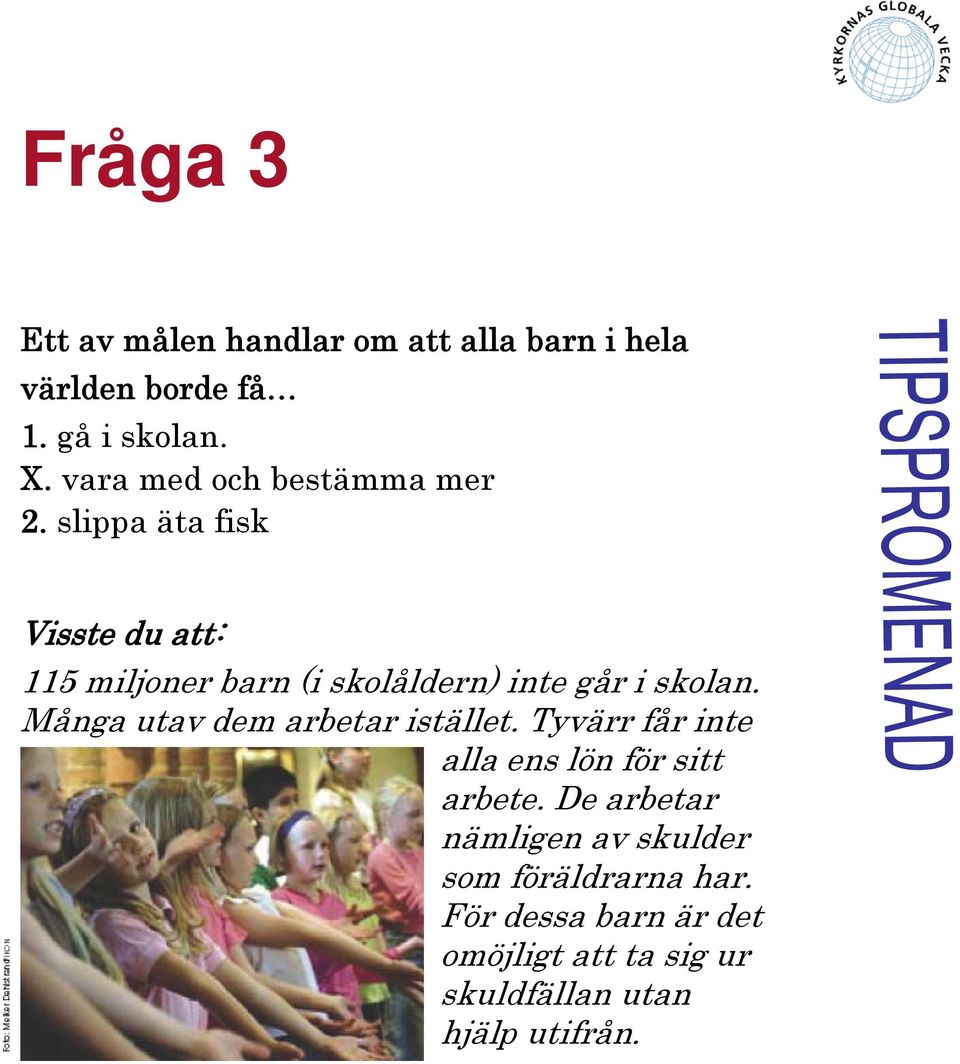 Många utav dem arbetar istället. Tyvärr får inte alla ens lön för sitt arbete.