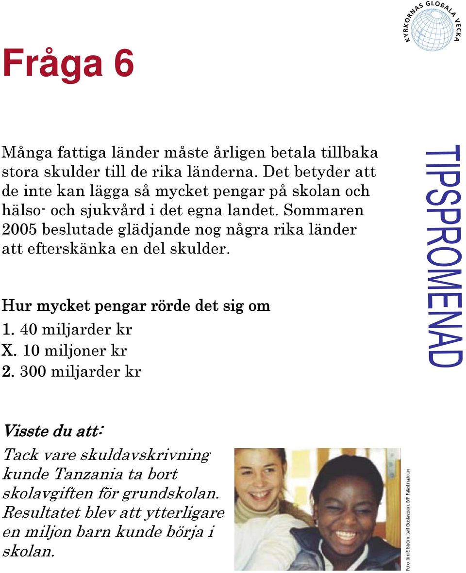 Sommaren 2005 beslutade glädjande nog några rika länder att efterskänka en del skulder. Hur mycket pengar rörde det sig om 1.