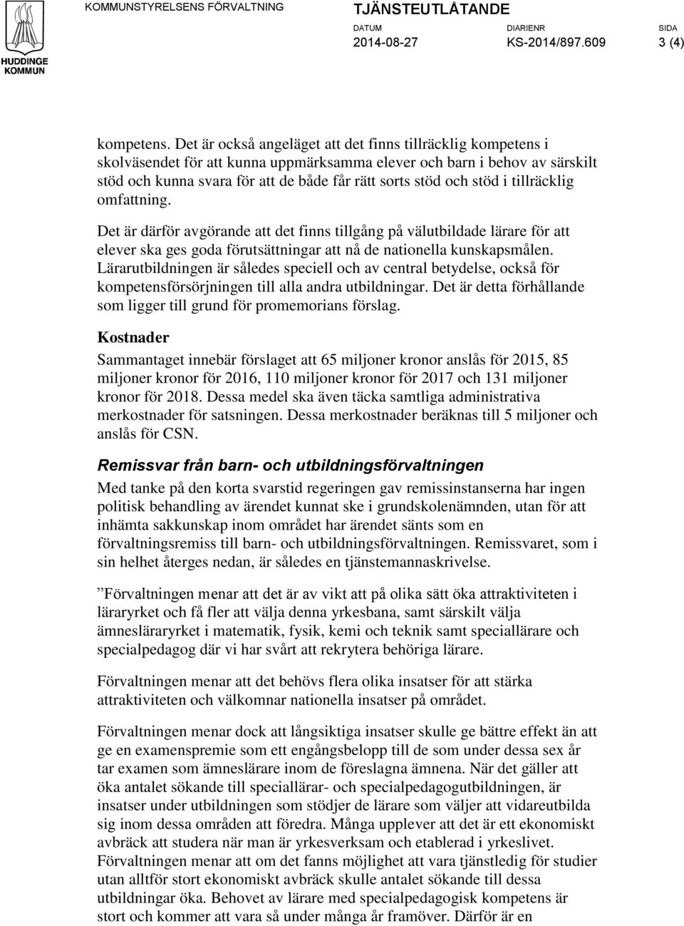 stöd i tillräcklig omfattning. Det är därför avgörande att det finns tillgång på välutbildade lärare för att elever ska ges goda förutsättningar att nå de nationella kunskapsmålen.