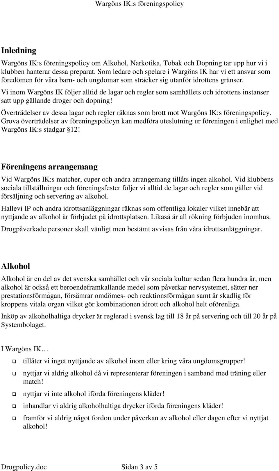 Vi inom Wargöns IK följer alltid de lagar och regler som samhällets och idrottens instanser satt upp gällande droger och dopning!