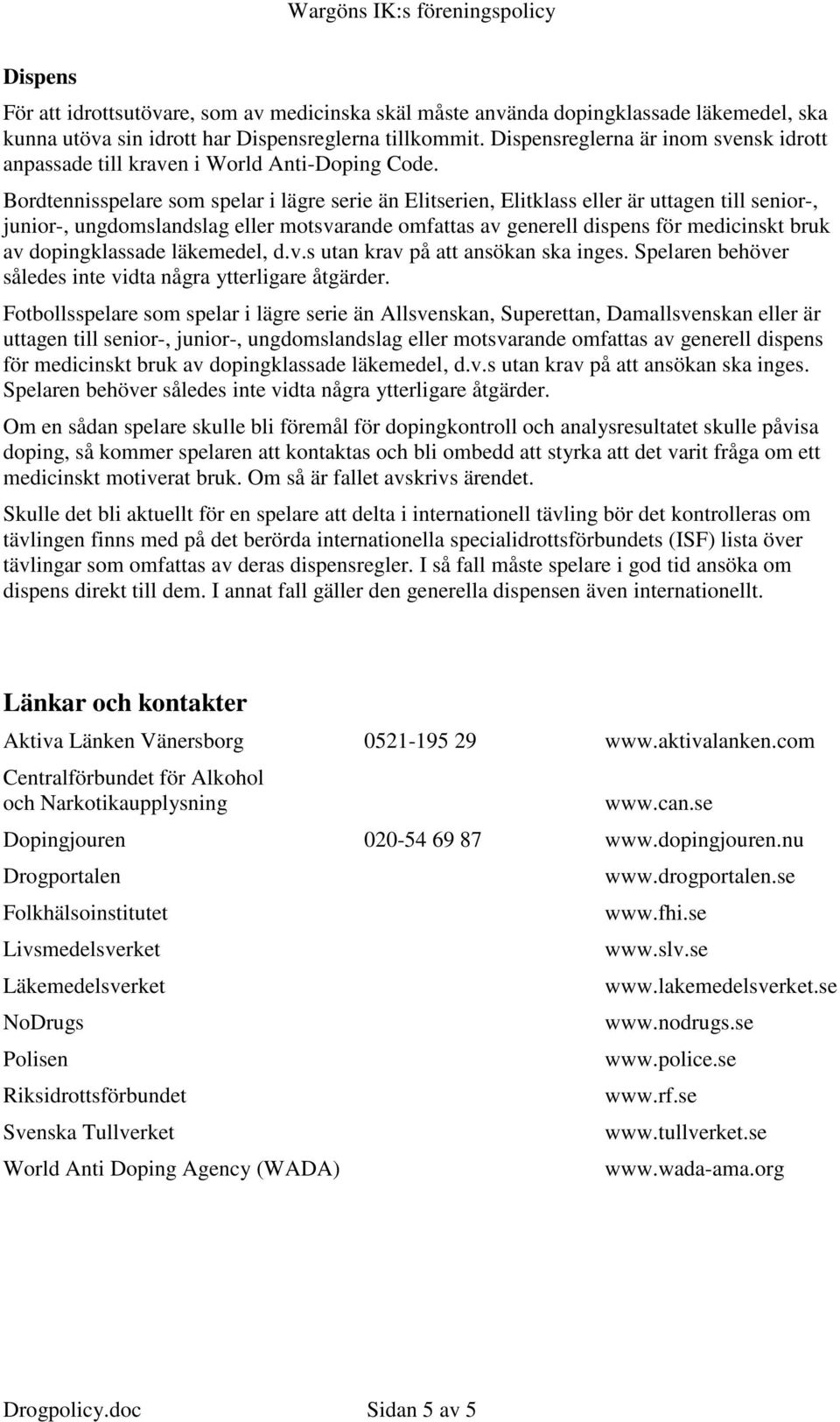 Bordtennisspelare som spelar i lägre serie än Elitserien, Elitklass eller är uttagen till senior-, junior-, ungdomslandslag eller motsvarande omfattas av generell dispens för medicinskt bruk av