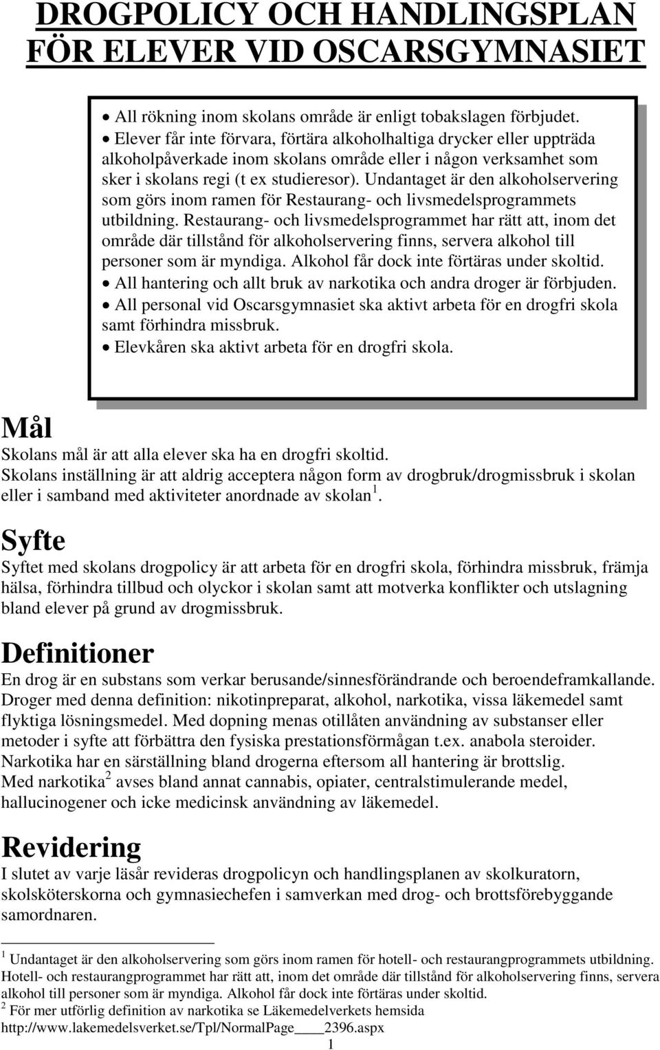 Undantaget är den alkoholservering som görs inom ramen för Restaurang- och livsmedelsprogrammets utbildning.