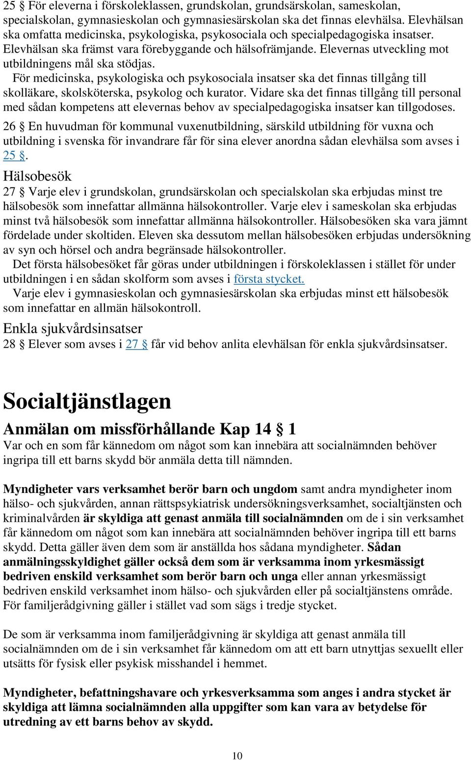 Elevernas utveckling mot utbildningens mål ska stödjas. För medicinska, psykologiska och psykosociala insatser ska det finnas tillgång till skolläkare, skolsköterska, psykolog och kurator.