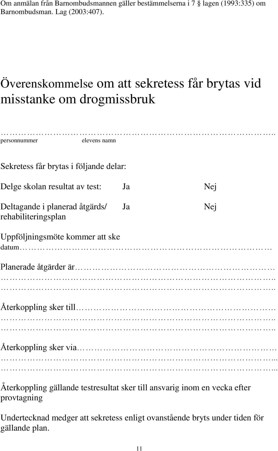 . personnummer elevens namn Sekretess får brytas i följande delar: Delge skolan resultat av test: Ja Nej Deltagande i planerad åtgärds/ Ja Nej
