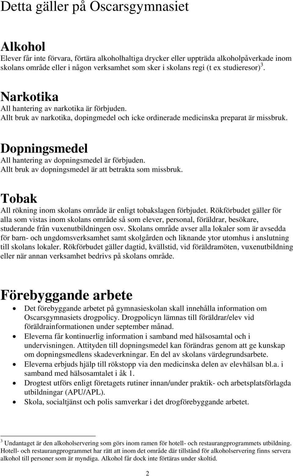 Dopningsmedel All hantering av dopningsmedel är förbjuden. Allt bruk av dopningsmedel är att betrakta som missbruk. Tobak All rökning inom skolans område är enligt tobakslagen förbjudet.