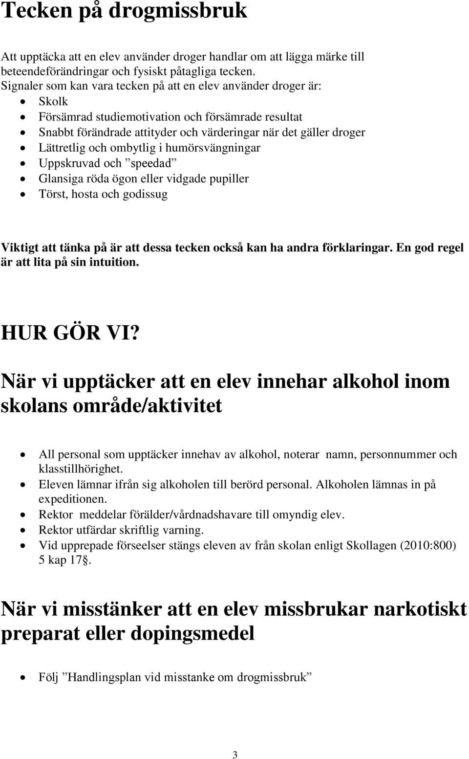 och ombytlig i humörsvängningar Uppskruvad och speedad Glansiga röda ögon eller vidgade pupiller Törst, hosta och godissug Viktigt att tänka på är att dessa tecken också kan ha andra förklaringar.