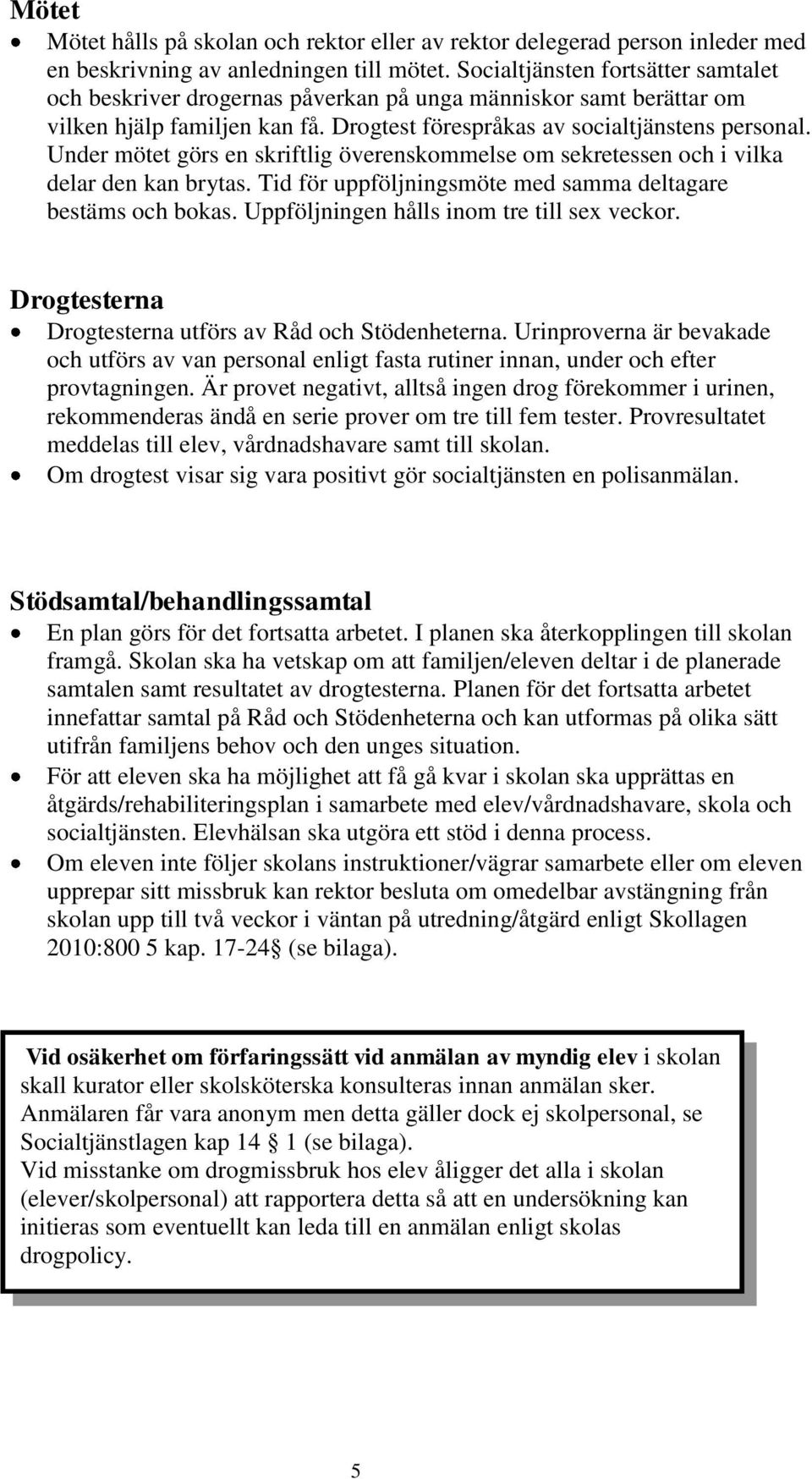 Under mötet görs en skriftlig överenskommelse om sekretessen och i vilka delar den kan brytas. Tid för uppföljningsmöte med samma deltagare bestäms och bokas.