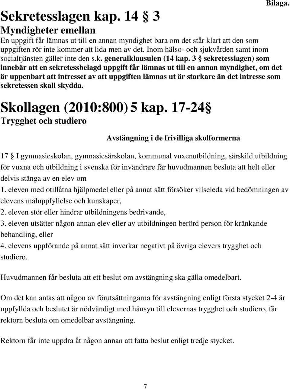 3 sekretesslagen) som innebär att en sekretessbelagd uppgift får lämnas ut till en annan myndighet, om det är uppenbart att intresset av att uppgiften lämnas ut är starkare än det intresse som