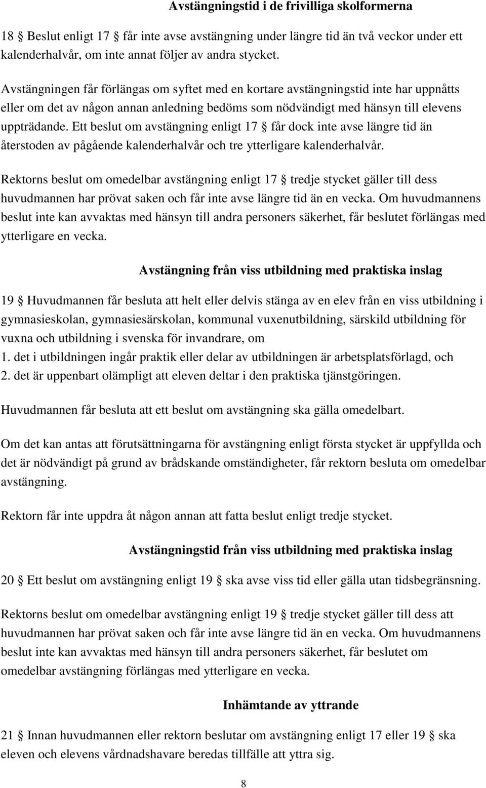Ett beslut om avstängning enligt 17 får dock inte avse längre tid än återstoden av pågående kalenderhalvår och tre ytterligare kalenderhalvår.
