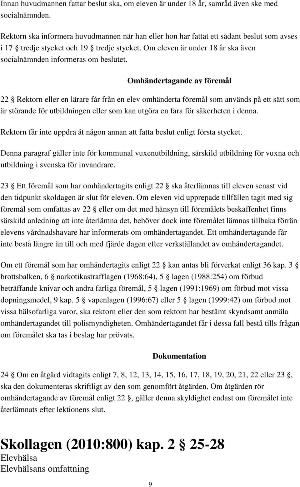 Om eleven är under 18 år ska även socialnämnden informeras om beslutet.