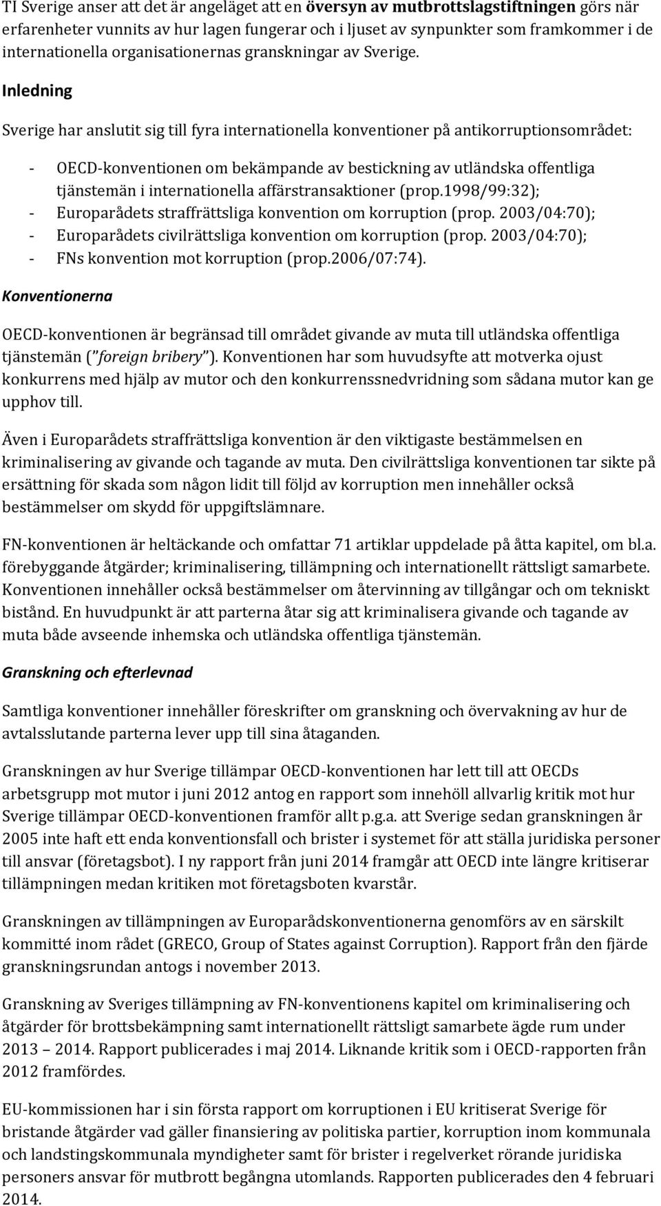 Inledning Sverige har anslutit sig till fyra internationella konventioner på antikorruptionsområdet: - OECD-konventionen om bekämpande av bestickning av utländska offentliga tjänstemän i